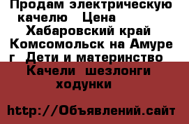 Продам электрическую качелю › Цена ­ 2 500 - Хабаровский край, Комсомольск-на-Амуре г. Дети и материнство » Качели, шезлонги, ходунки   